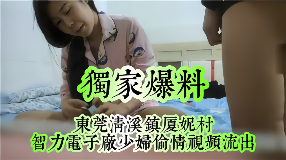 独家爆料！！东莞清溪镇夏妮村少妇偷情视频流出！